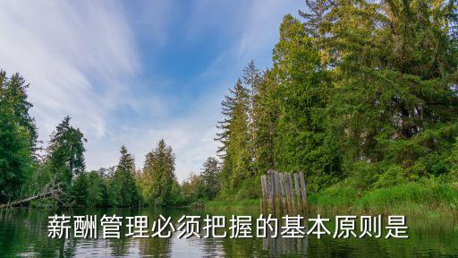 薪酬管理的原則，企業(yè)制定薪酬應(yīng)該遵循哪些基本原則