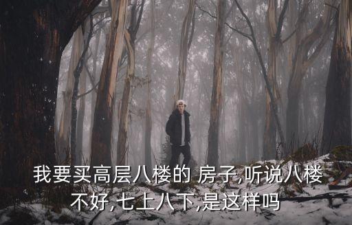  我要買高層八樓的 房子,聽說八樓不好,七上八下,是這樣嗎
