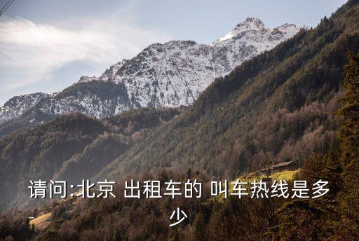 請問:北京 出租車的 叫車熱線是多少