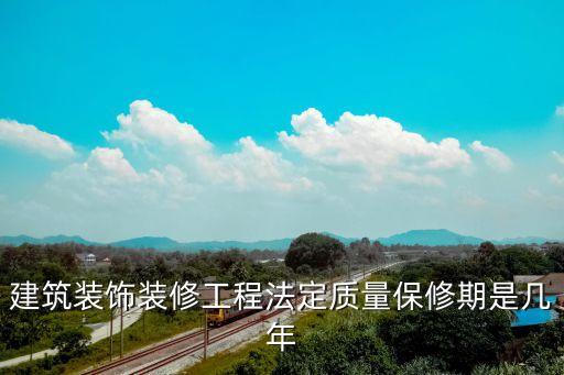 建筑裝飾裝修工程法定質(zhì)量保修期是幾年