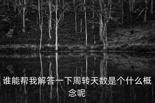 誰能幫我解答一下周轉(zhuǎn)天數(shù)是個什么概念呢