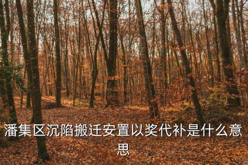 潘集區(qū)沉陷搬遷安置以獎(jiǎng)代補(bǔ)是什么意思