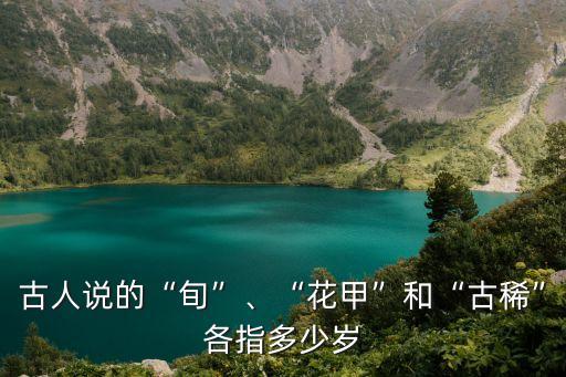 古人說的“旬”、“花甲”和“古稀”各指多少歲