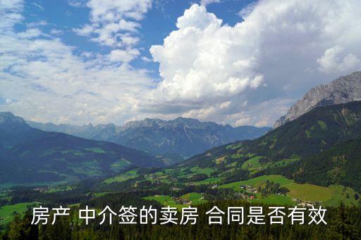 房產(chǎn) 中介簽的賣房 合同是否有效
