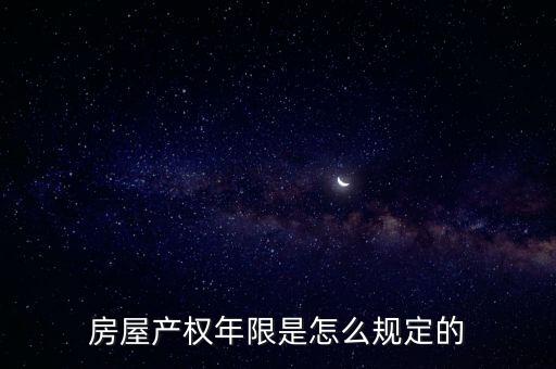 房屋產(chǎn)權(quán)年限是怎么規(guī)定的