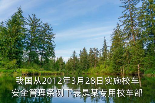 校車安全管理?xiàng)l例，我國從2012年3月28日實(shí)施校車安全管理?xiàng)l例下表是某專用校車部