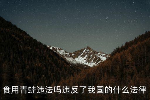 食用青蛙違法嗎違反了我國(guó)的什么法律