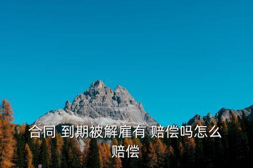 合同到期解除合同需如何賠償