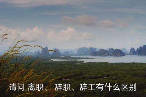 離職和辭職有什么區(qū)別,解除勞動(dòng)合同自動(dòng)離職和辭職有什么區(qū)別