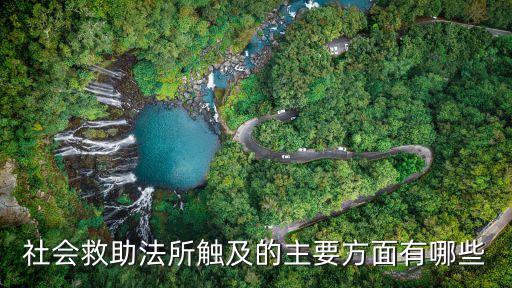 社會救助法，社會救助法所觸及的主要方面有哪些