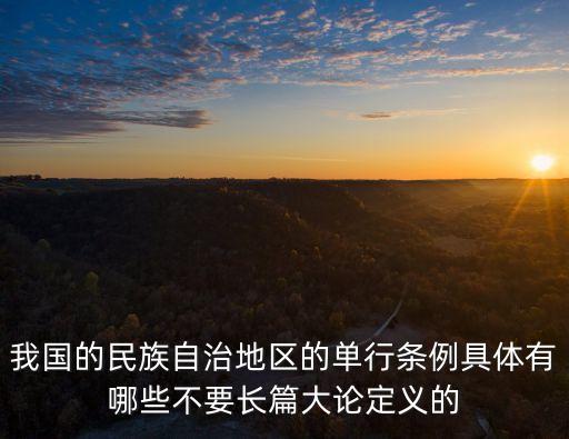 我國的民族自治地區(qū)的單行條例具體有哪些不要長篇大論定義的