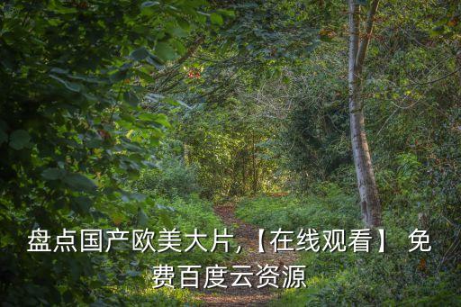 盤(pán)點(diǎn)國(guó)產(chǎn)歐美大片,【在線觀看】 免費(fèi)百度云資源