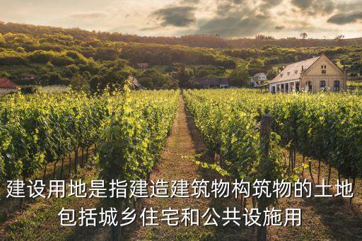 建設(shè)用地，建設(shè)用地是指建造建筑物構(gòu)筑物的土地包括城鄉(xiāng)住宅和公共設(shè)施用