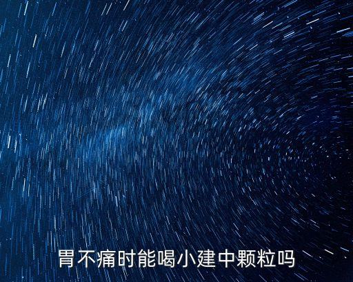 時(shí)建中，胃不痛時(shí)能喝小建中顆粒嗎