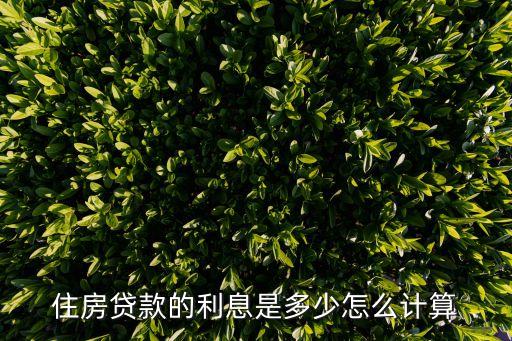 住房按揭貸款利率，房屋按揭貸款利息是多少