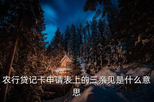 三親見，農行貸記卡申請表上的三親見是什么意思