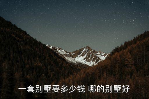 一套別墅要多少錢 哪的別墅好