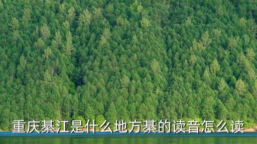綦江區(qū)怎么讀，誰知道重慶到嘉興火車的第一站急急急