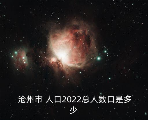  滄州市 人口2022總?cè)藬?shù)口是多少