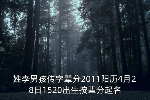 姓李男孩傳字輩分2011陽歷4月28日1520出生按輩分起名