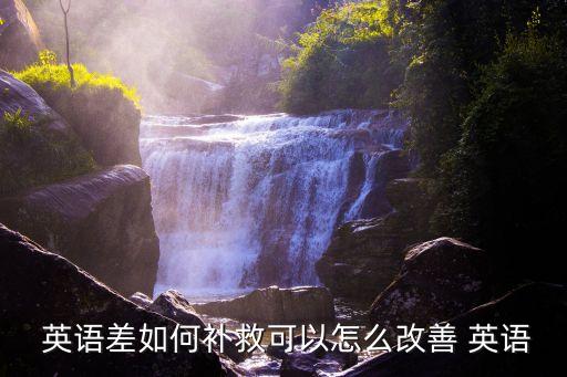  英語差如何補(bǔ)救可以怎么改善 英語