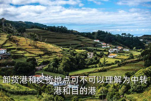 卸貨港和交貨地點(diǎn)可不可以理解為中轉(zhuǎn)港和目的港