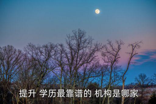 學歷提升哪個教育機構好一些,研究生學歷提升哪個教育機構好一些