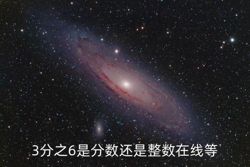 3分之6是分?jǐn)?shù)還是整數(shù)在線(xiàn)等