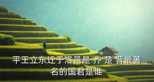 平王立東遷于洛邑是 齊 楚 晉最著名的國(guó)君是誰(shuí)