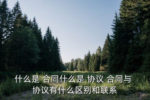 協(xié)議合同的區(qū)別和聯(lián)系,協(xié)議就業(yè)和合同就業(yè)有什么區(qū)別