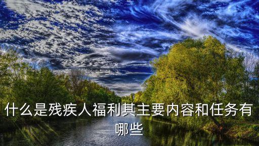 殘疾人福利，殘疾人有哪些福利