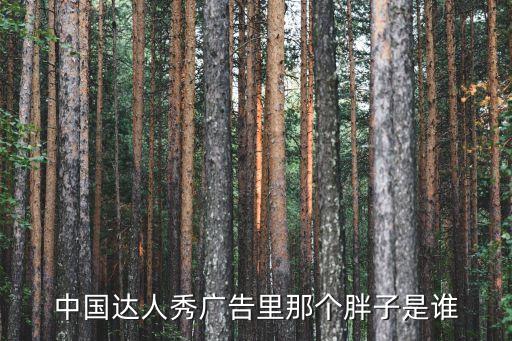 中國達人秀廣告里那個胖子是誰