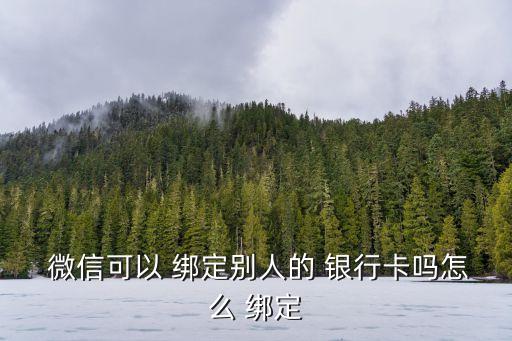 微信能綁定別人的銀行卡嗎,銀行卡被司法凍結(jié)了多久自動(dòng)解凍