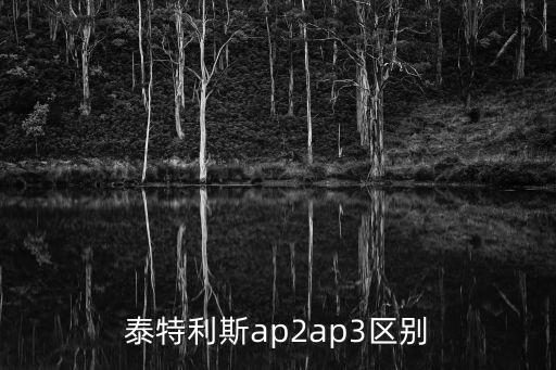泰特利斯ap2ap3區(qū)別