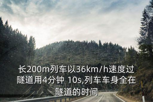 長(zhǎng)200m列車以36km/h速度過隧道用4分鐘 10s,列車車身全在隧道的時(shí)間