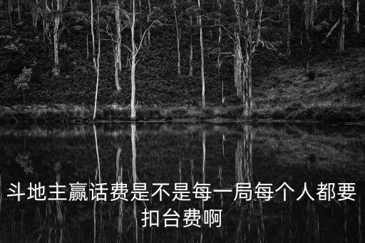 歡樂斗地主贏話費，斗地主贏話費是不是每一局每個人都要扣臺費啊