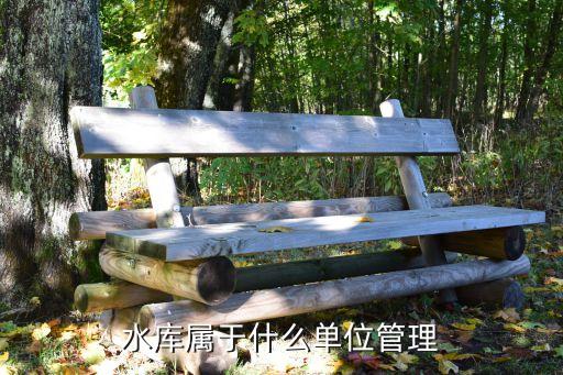 水庫屬于什么單位管理