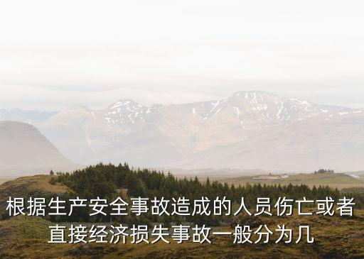 根據(jù)生產(chǎn)安全事故造成的人員傷亡或者直接經(jīng)濟(jì)損失事故一般分為幾