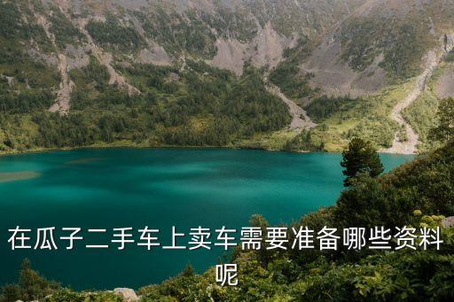 在瓜子二手車上賣車需要準備哪些資料呢