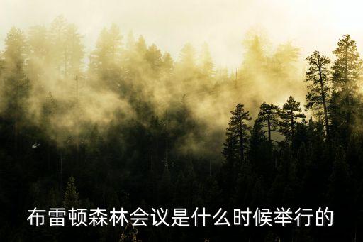 布雷頓森林會(huì)議是什么時(shí)候舉行的