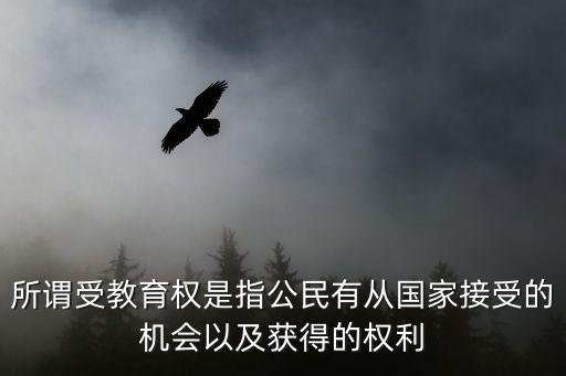所謂受教育權(quán)是指公民有從國家接受的機會以及獲得的權(quán)利
