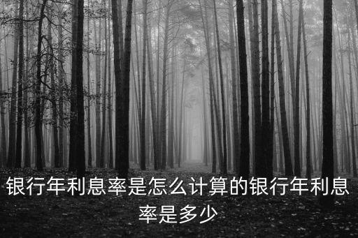 銀行年利率怎么算，銀行存款利率是怎么算出來的年利率指的是什么