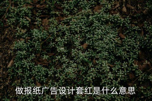做報紙廣告設(shè)計套紅是什么意思