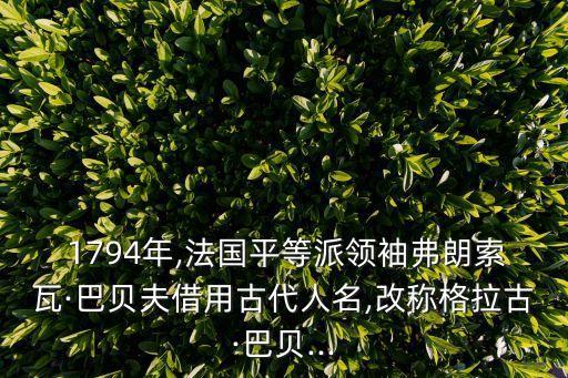  1794年,法國(guó)平等派領(lǐng)袖弗朗索瓦·巴貝夫借用古代人名,改稱格拉古·巴貝...