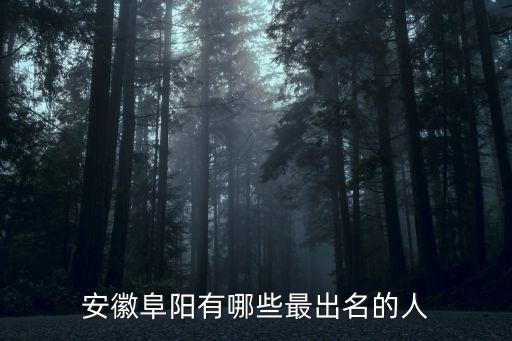 安徽阜陽有哪些最出名的人