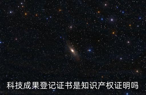 科技成果登記證書是知識產權證明嗎