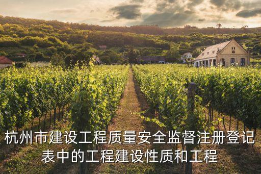 杭州市建設(shè)工程質(zhì)量安全監(jiān)督注冊登記表中的工程建設(shè)性質(zhì)和工程