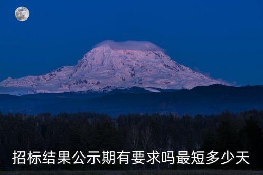 招標結(jié)果公示期有要求嗎最短多少天