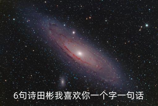 6句詩(shī)田彬我喜歡你一個(gè)字一句話