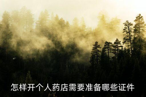 怎樣開個人藥店需要準(zhǔn)備哪些證件